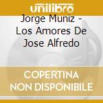 Jorge Muniz - Los Amores De Jose Alfredo cd musicale di Jorge Muniz