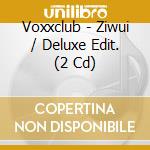 Voxxclub - Ziwui / Deluxe Edit. (2 Cd) cd musicale di Voxxclub