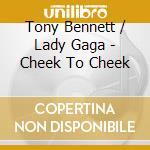 Tony Bennett / Lady Gaga - Cheek To Cheek cd musicale di Tony Bennett / Lady Gaga