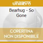 Bearhug - So Gone cd musicale di Bearhug