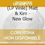 (LP Vinile) Matt & Kim - New Glow lp vinile di Matt & Kim