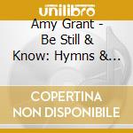 Amy Grant - Be Still & Know: Hymns & Faith