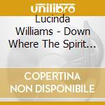 Lucinda Williams - Down Where The Spirit Meets The Bone (2 Cd) cd