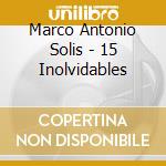 Marco Antonio Solis - 15 Inolvidables cd musicale di Marco Antonio Solis
