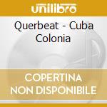 Querbeat - Cuba Colonia cd musicale di Querbeat
