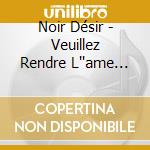 Noir Désir - Veuillez Rendre L''ame And Du Ciment S (2 Cd) cd
