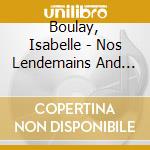 Boulay, Isabelle - Nos Lendemains And Mieux Qu''Ici-Bas (2 Cd) cd musicale di Boulay, Isabelle