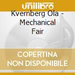 Kvernberg Ola - Mechanical Fair cd musicale di Kvernberg Ola