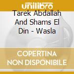 Tarek Abdallah And Shams El Din - Wasla cd musicale di Tarek Abdallah And Shams El Din