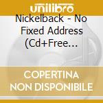 Nickelback - No Fixed Address (Cd+Free Digital Download Limited Edition) cd musicale di Nickelback