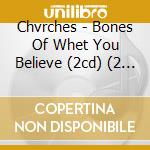 Chvrches - Bones Of Whet You Believe (2 Cd) cd