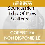 Soundgarden - Echo Of Miles Scattered Tracks Across The Path (3 Cd) cd