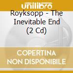 Royksopp - The Inevitable End (2 Cd) cd musicale di Royksopp
