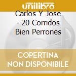 Carlos Y Jose - 20 Corridos Bien Perrones cd