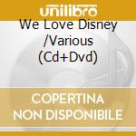 We Love Disney /Various (Cd+Dvd) cd musicale di We Love Disney