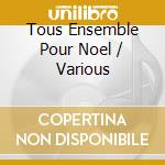 Tous Ensemble Pour Noel / Various cd