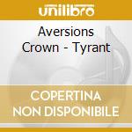 Aversions Crown - Tyrant cd