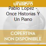 Pablo Lopez - Once Historias Y Un Piano cd musicale di Pablo Lopez