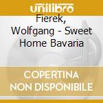 Fierek, Wolfgang - Sweet Home Bavaria cd