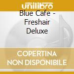 Blue Cafe - Freshair Deluxe cd