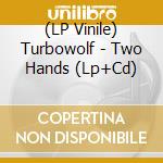 (LP Vinile) Turbowolf - Two Hands (Lp+Cd) vinile