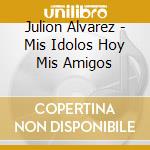 Julion Alvarez - Mis Idolos Hoy Mis Amigos cd musicale di Julion Alvarez