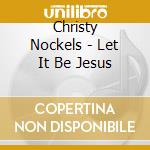 Christy Nockels - Let It Be Jesus