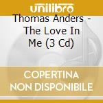 Thomas Anders - The Love In Me (3 Cd) cd musicale di Thomas Anders