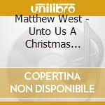 Matthew West - Unto Us A Christmas Collection cd musicale di Matthew West