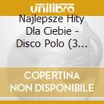 Najlepsze Hity Dla Ciebie - Disco Polo (3 Cd) cd