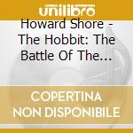 Howard Shore - The Hobbit: The Battle Of The Five Armies / O.S.T. cd musicale di Shore, Howard
