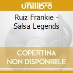 Ruiz Frankie - Salsa Legends cd musicale di Ruiz Frankie