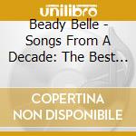 Beady Belle - Songs From A Decade: The Best Of Beady Belle cd musicale di Beady Belle