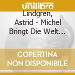 Lindgren, Astrid - Michel Bringt Die Welt In cd