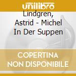 Lindgren, Astrid - Michel In Der Suppen cd