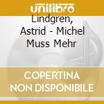 Lindgren, Astrid - Michel Muss Mehr cd musicale di Lindgren, Astrid