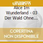Alice Im Wunderland - 03 Der Wald Ohne Namen/+ cd musicale di Alice Im Wunderland