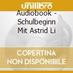 Audiobook - Schulbeginn Mit Astrid Li cd musicale di Audiobook