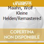 Maahn, Wolf - Kleine Helden/Remastered cd musicale di Maahn, Wolf