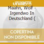 Maahn, Wolf - Irgendwo In Deutschland ( cd musicale di Maahn, Wolf