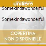 Somekindawonderful - Somekindawonderful cd musicale di Somekindawonderful