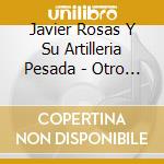 Javier Rosas Y Su Artilleria Pesada - Otro Golpe cd