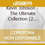 Kevin Johnson - The Ultimate Collection (2 Cd) cd musicale di Kevin Johnson