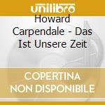 Howard Carpendale - Das Ist Unsere Zeit cd