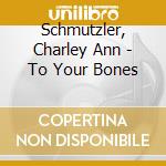 Schmutzler, Charley Ann - To Your Bones cd musicale di Schmutzler, Charley Ann