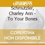 Schmutzler, Charley Ann - To Your Bones cd