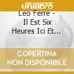 Leo Ferre - Il Est Six Heures Ici Et Midi A New York cd musicale