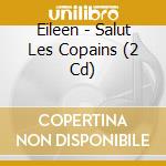 Eileen - Salut Les Copains (2 Cd) cd
