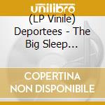 (LP Vinile) Deportees - The Big Sleep (Vinyl) vinile