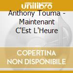 Anthony Touma - Maintenant C'Est L'Heure cd musicale di Anthony Touma